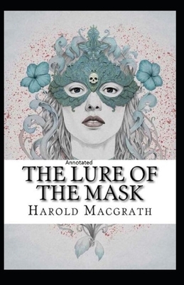The Lure of The Mask Annotated by Harold Macgrath