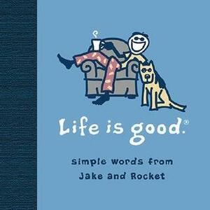 Life Is Good: Simple Words from Jake and Rocket by John Jacobs, Bert Jacobs