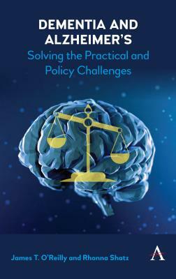 Dementia and Alzheimer's: Solving the Practical and Policy Challenges by James O'Reilly, Rhonna Shatz
