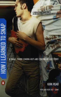 How I Learned to Snap: A Small-Town Coming-Out and Coming-Of-Age Story by Kirk Read