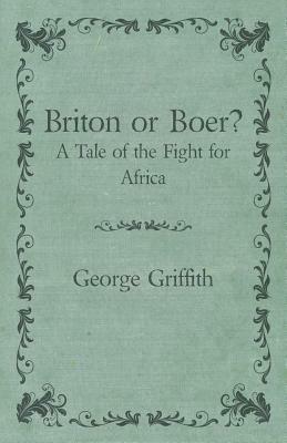 Briton or Boer? - A Tale of the Fight for Africa by George Griffith