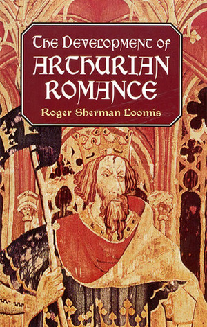 The Development of Arthurian Romance by Roger Sherman Loomis