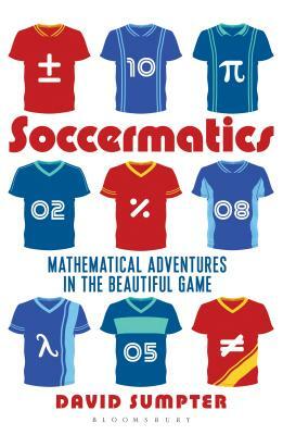 Soccermatics: Mathematical Adventures in the Beautiful Game Pro-Edition by David Sumpter