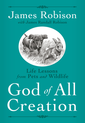 God of All Creation: Life Lessons from Pets and Wildlife by James Robison