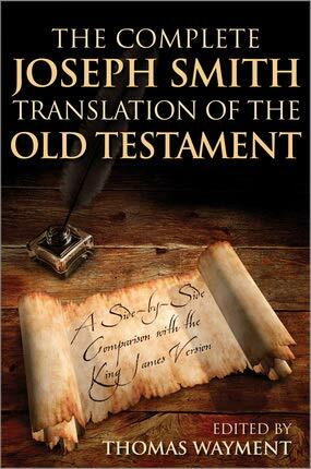 The Complete Joseph Smith Translation of the Old Testament: A Side-by-Side Comparison with the King James Version by Thomas A. Wayment