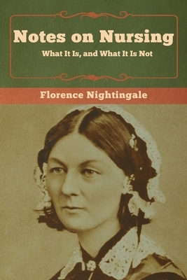 Notes on Nursing: What It Is, and What It Is Not by Florence Nightingale