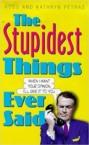 The Stupidest Things Ever Said by Kathryn Petras, Ross Petras