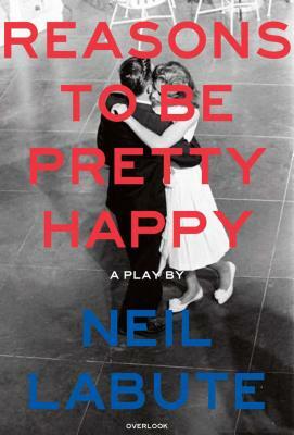 Reasons to Be Pretty Happy: A Play by Neil LaBute