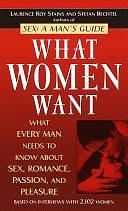 What Women Want: What Every Man Needs to Know About Sex, Romance, Passion, and Pleasure by Stefan Bechtel, Laurence Roy Stains