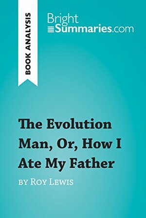 The Evolution Man, Or, How I Ate My Father by Roy Lewis by Bright Summaries