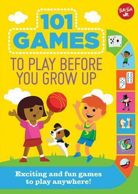 101 Games to Play Before You Grow Up: Exciting and fun games to play anywhere by Diego Vaisberg, Walter Foster Creative Team