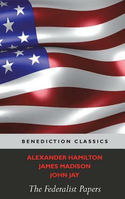 The Federalist Papers (Including the Constitution of the United States) by Alexander Hamilton, James Madison, John Jay