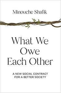 What We Owe Each Other: A New Social Contract for a Better Society by Minouche Shafik