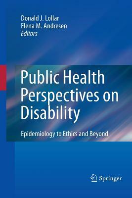 Public Health Perspectives on Disability: Epidemiology to Ethics and Beyond by 