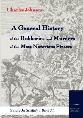 A General History of the Robberies and Murders of the Most Notorious Pirates by Charles Johnson