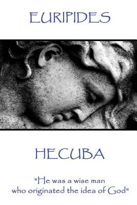 Euripedes - Hecuba: "He was a wise man who originated the idea of God" by Euripides