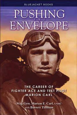 Pushing the Envelope: The Career of Fighter Ace and Test Pilot Marion Carl by Maj Gen Marion Carl, Barrett Tillman