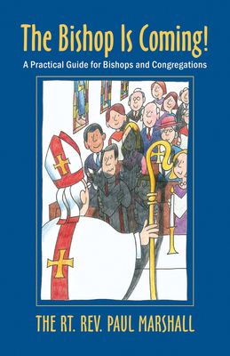 The Bishop Is Coming!: A Practical Guide for Bishops and Congregations by Paul V. Marshall
