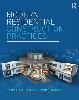 Modern Residential Construction Practices by David A. Madsen, David P. Madsen