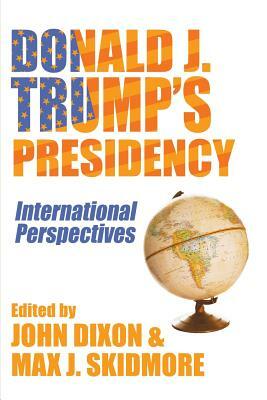 Donald J. Trump's Presidency: International Perspectives by John Dixon