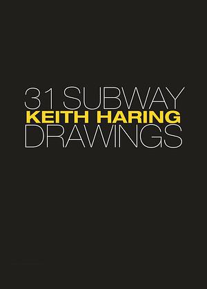 Keith Haring: 31 Subway Drawings by Larry Warsh, Keith Haring, Carlo McCormick, Jeffrey Deitch
