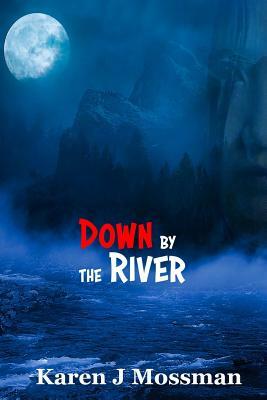 Down by the River by Karen J. Mossman