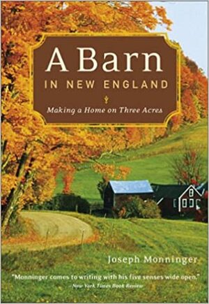 A Barn in New England: Making a Home on Three Acres by Joseph Monninger