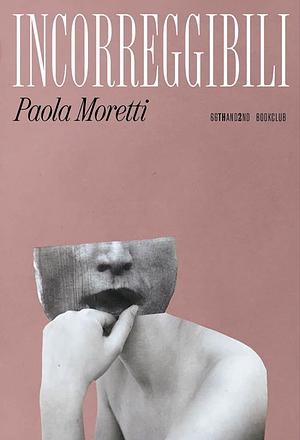 Incorreggibili by Paola Moretti