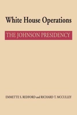 White House Operations: The Johnson Presidency by Emmette S. Redford, Richard T. McCulley