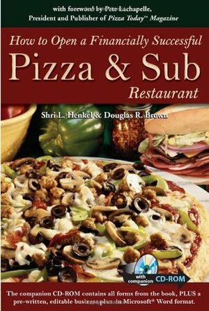 How to Open a Financially Successful Pizza & Sub Restaurant by Shri L. Henkel, Douglas R. Brown