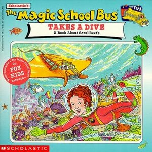 The Magic School Bus Takes A Dive: A Book About Coral Reefs by Joanna Cole, Bruce Degen, Ted Enik