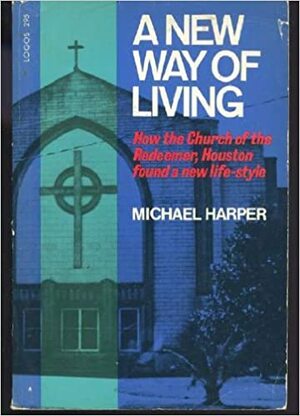 A New Way of Living: How the Church of the Redeemer, Houston, Found a New Life-Style by Michael Harper