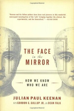 The Face in the Mirror: How We Know Who We Are by Julian Paul Keenan, Dean Falk, Gordon G. Gallup Jr.