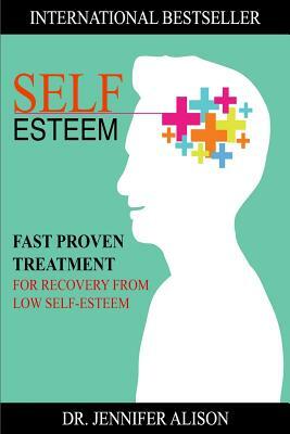 Self-Esteem: Fast Proven Treatment For Recovery From Low Self-Esteem by Jennifer Alison