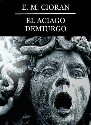 El aciago demiurgo by E.M. Cioran