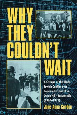 Why They Couldn't Wait: A Critique of the Black-Jewish Conflict Over Community Control in Ocean Hill-Brownsville (1967-1971) by Jane Anna Gordon