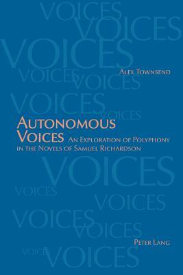 Autonomous Voices: An Exploration of Polyphony in the Novels of Samuel Richardson by Alex Townsend