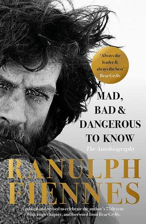 Mad, Bad and Dangerous to Know by Ranulph Fiennes