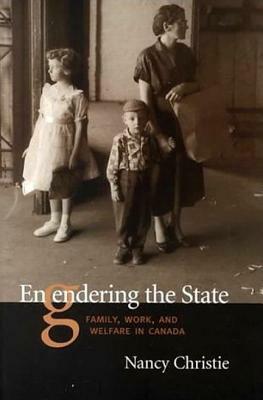 Engendering The State: Family, Work, and Welfare in Canada by Nancy Christie