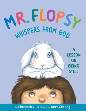 Mr. Flopsy, Whispers from God: A Lesson on Being Still by Christi Eley