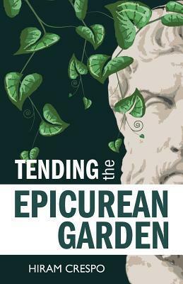 Tending the Epicurean Garden by Hiram Crespo