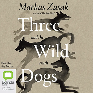 Three Wild Dogs and the Truth by Markus Zusak