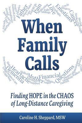 When Family Calls: Finding Hope in the Chaos of Long-Distance Caregiving by Caroline H. Sheppard