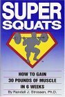 Super Squats: How to Gain 30 Pounds of Muscle in 6 Weeks by Randall J. Strossen