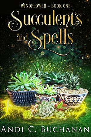 Succulents and Spells: A Contemporary Witchy Fiction Novella by Andi C. Buchanan
