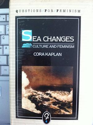 Sea Changes: Essays on Culture and Feminism by Cora Kaplan