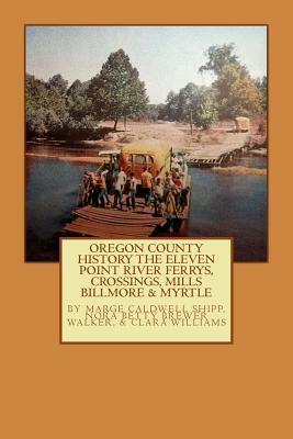 Oregon County History The Eleven Point River, Ferrys, Crossings, Mills Billmo by Clara Williams, Nora Betty Brewer Walker