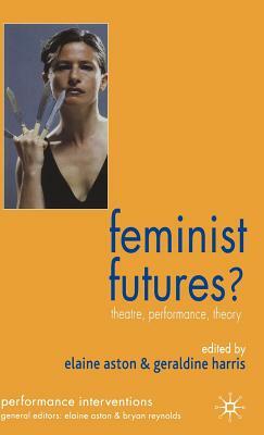 Feminist Futures?: Theatre, Performance, Theory by 
