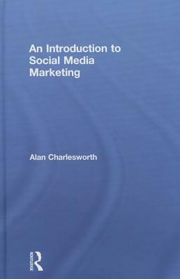 An Introduction to Social Media Marketing by Alan Charlesworth