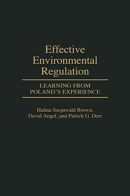 Effective Environmental Regulation: Learning from Poland's Experience by Halina Szejnwald Brown, David P. Angel, Patrick G. Derr